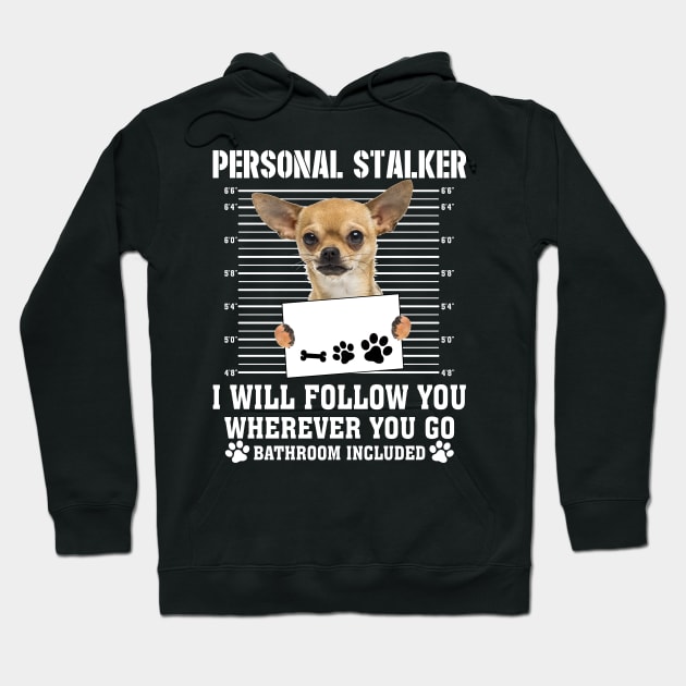 Personal Stalker I_ll Follow You Wherever You Go chihuahua Hoodie by Chapmanx